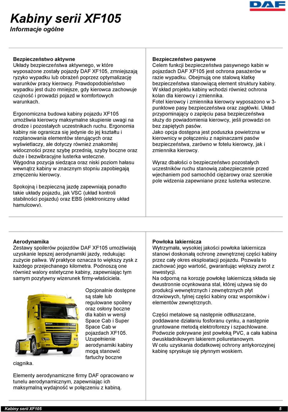 Ergonomiczna budowa kabiny pojazdu XF105 umożliwia kierowcy maksymalne skupienie uwagi na drodze i pozostałych uczestnikach ruchu.