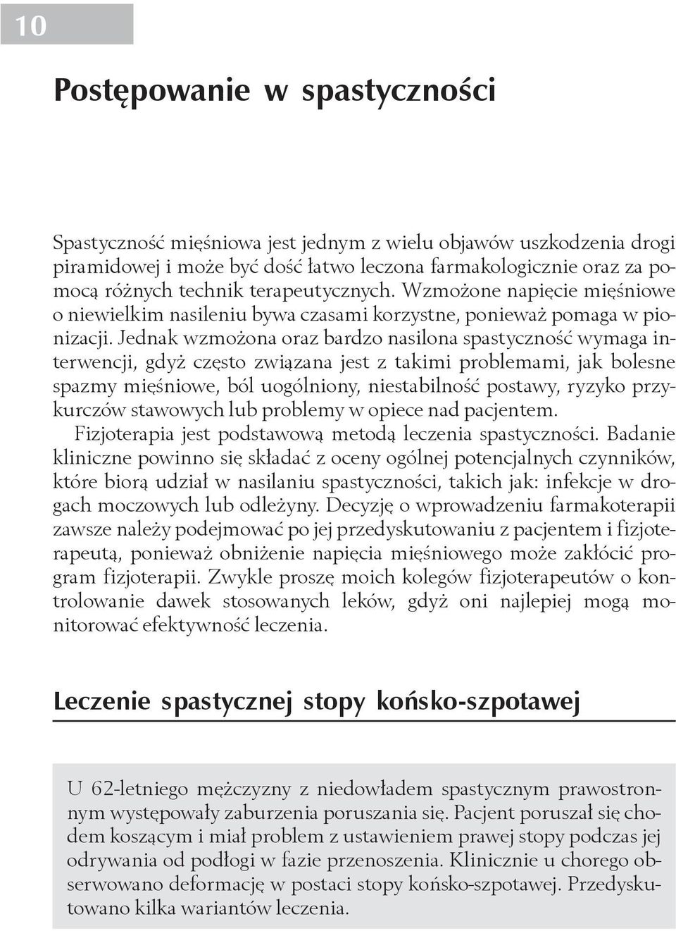 Jednak wzmożona oraz bardzo nasilona spastyczność wymaga interwencji, gdyż często związana jest z takimi problemami, jak bolesne spazmy mięśniowe, ból uogólniony, niestabilność postawy, ryzyko
