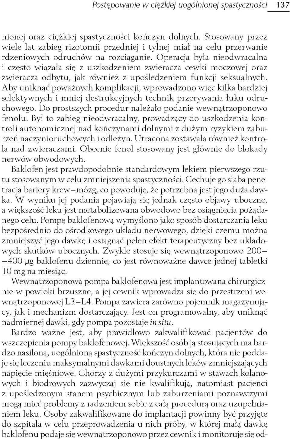 Operacja była nieodwracalna i często wiązała się z uszkodzeniem zwieracza cewki moczowej oraz zwieracza odbytu, jak również z upośledzeniem funkcji seksualnych.