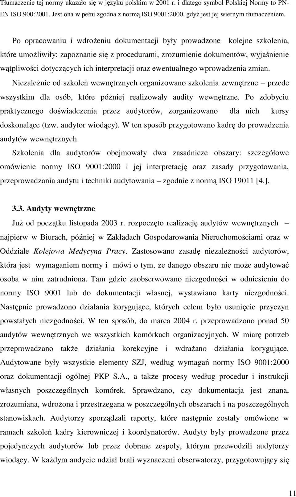 interpretacji oraz ewentualnego wprowadzenia zmian. NiezaleŜnie od szkoleń wewnętrznych organizowano szkolenia zewnętrzne przede wszystkim dla osób, które później realizowały audity wewnętrzne.