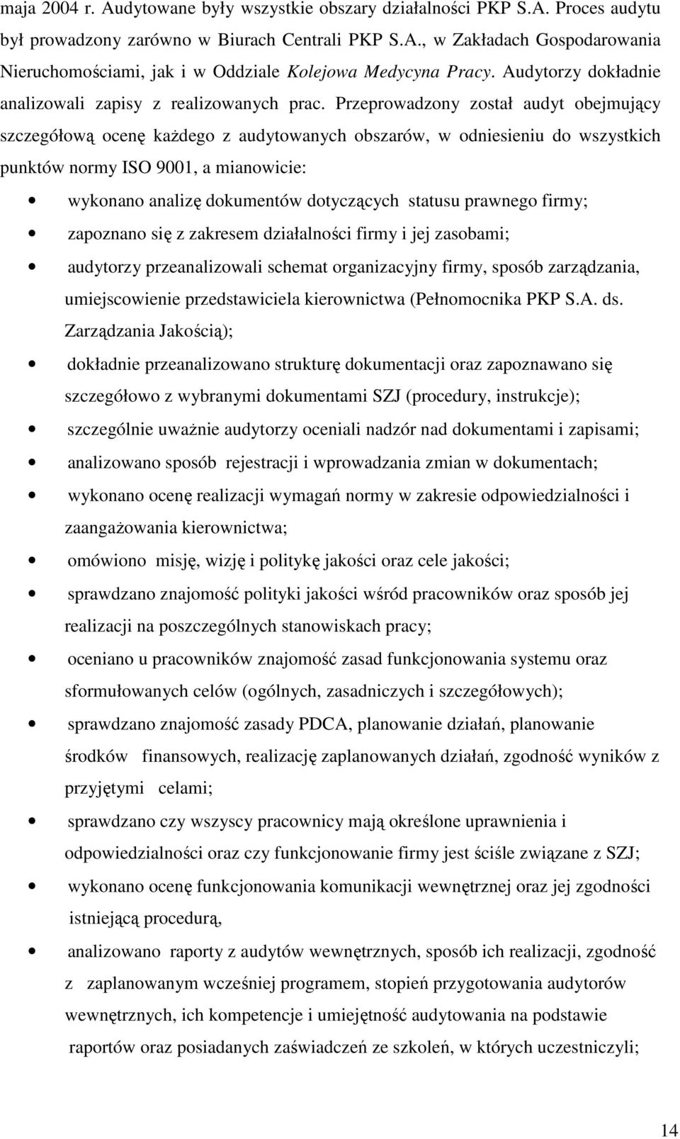 Przeprowadzony został audyt obejmujący szczegółową ocenę kaŝdego z audytowanych obszarów, w odniesieniu do wszystkich punktów normy ISO 9001, a mianowicie: wykonano analizę dokumentów dotyczących