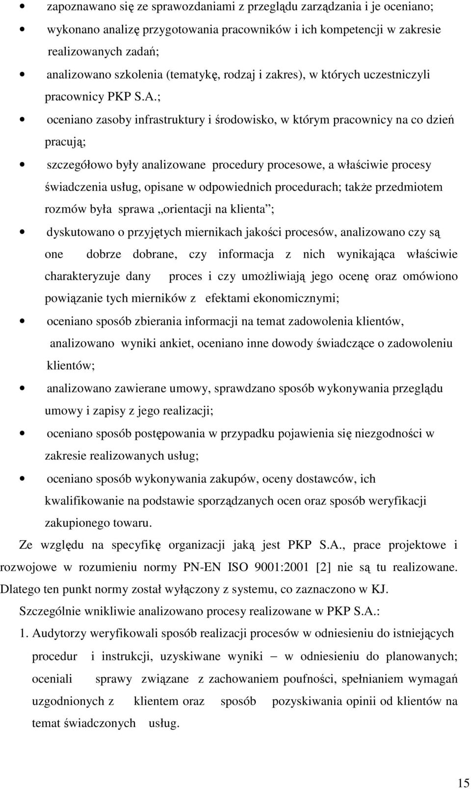 ; oceniano zasoby infrastruktury i środowisko, w którym pracownicy na co dzień pracują; szczegółowo były analizowane procedury procesowe, a właściwie procesy świadczenia usług, opisane w odpowiednich