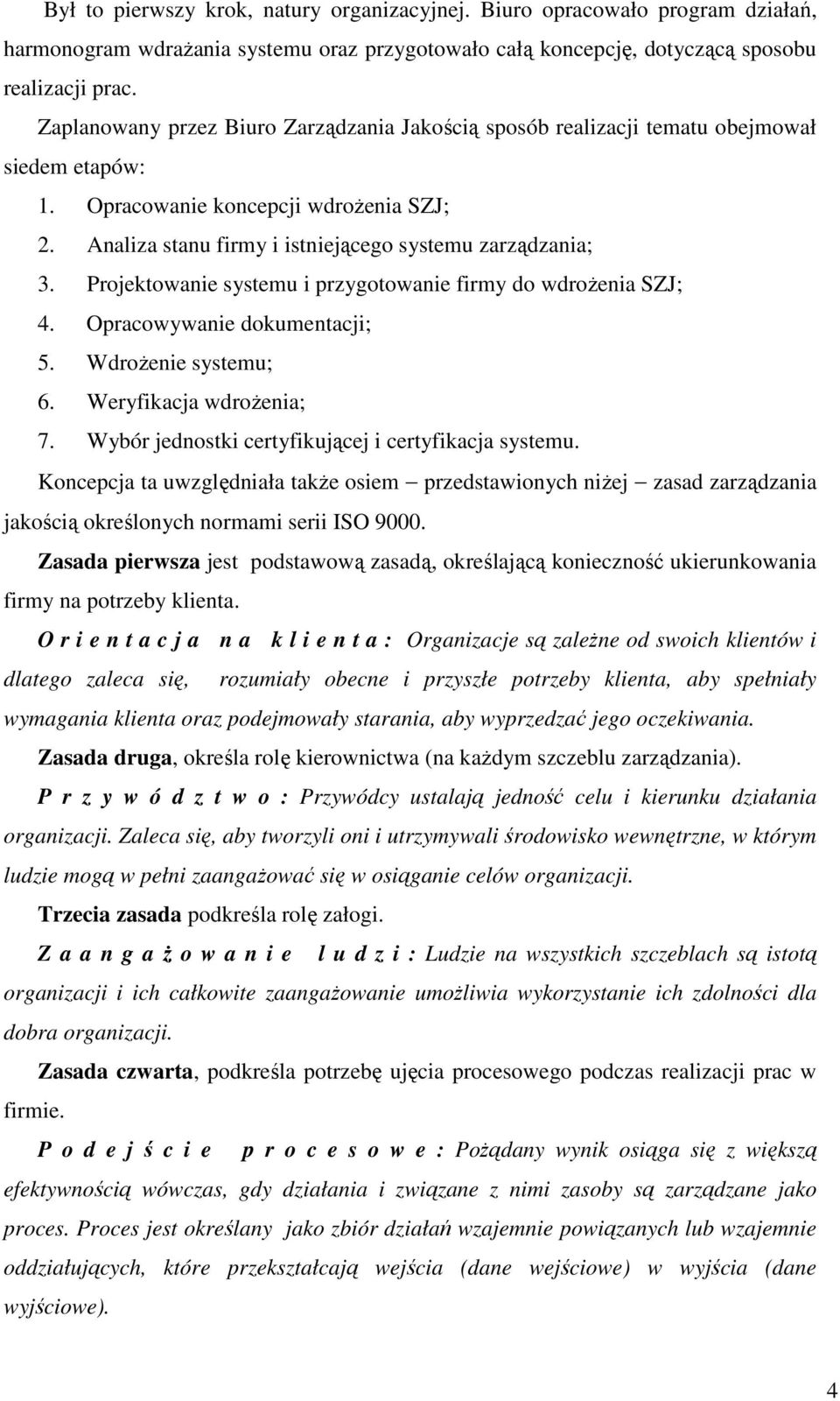 Projektowanie systemu i przygotowanie firmy do wdroŝenia SZJ; 4. Opracowywanie dokumentacji; 5. WdroŜenie systemu; 6. Weryfikacja wdroŝenia; 7. Wybór jednostki certyfikującej i certyfikacja systemu.