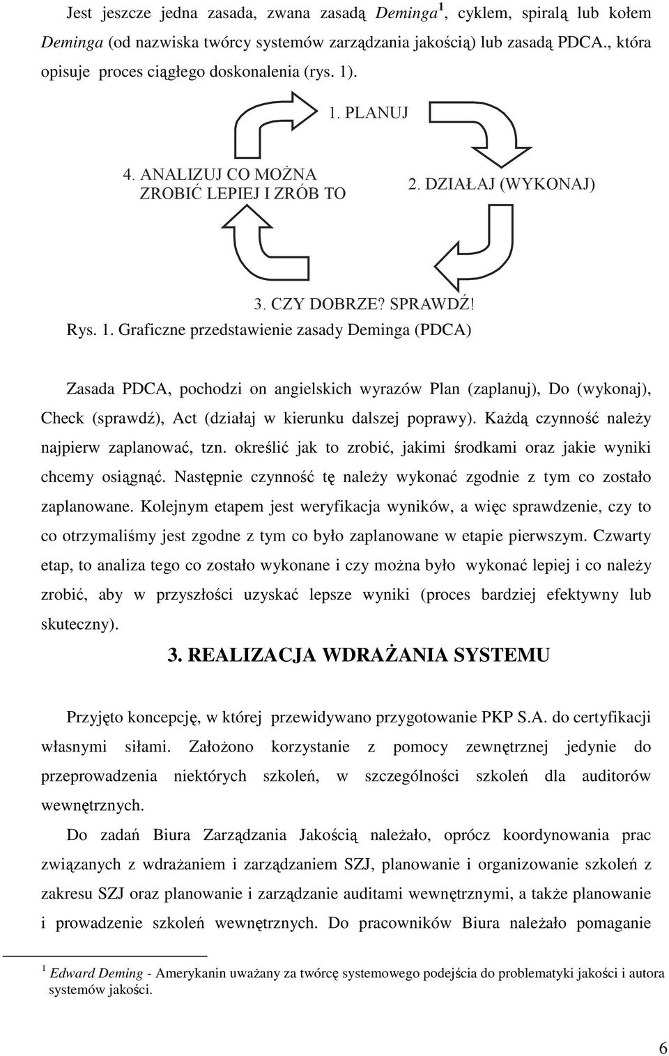 . Rys. 1. Graficzne przedstawienie zasady Deminga (PDCA) Zasada PDCA, pochodzi on angielskich wyrazów Plan (zaplanuj), Do (wykonaj), Check (sprawdź), Act (działaj w kierunku dalszej poprawy).