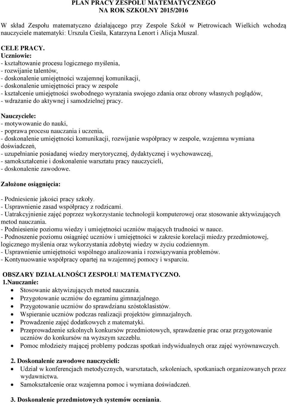 Uczniowie: - kształtowanie procesu logicznego myślenia, - rozwijanie talentów, - doskonalenie umiejętności wzajemnej komunikacji, - doskonalenie umiejętności pracy w zespole - kształcenie