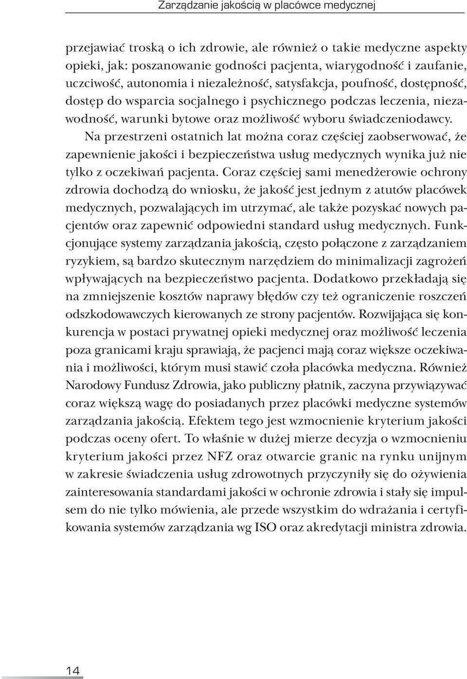 Na przestrzeni ostatnich lat można coraz częściej zaobserwować, że zapewnienie jakości i bezpieczeństwa usług medycznych wynika już nie tylko z oczekiwań pacjenta.