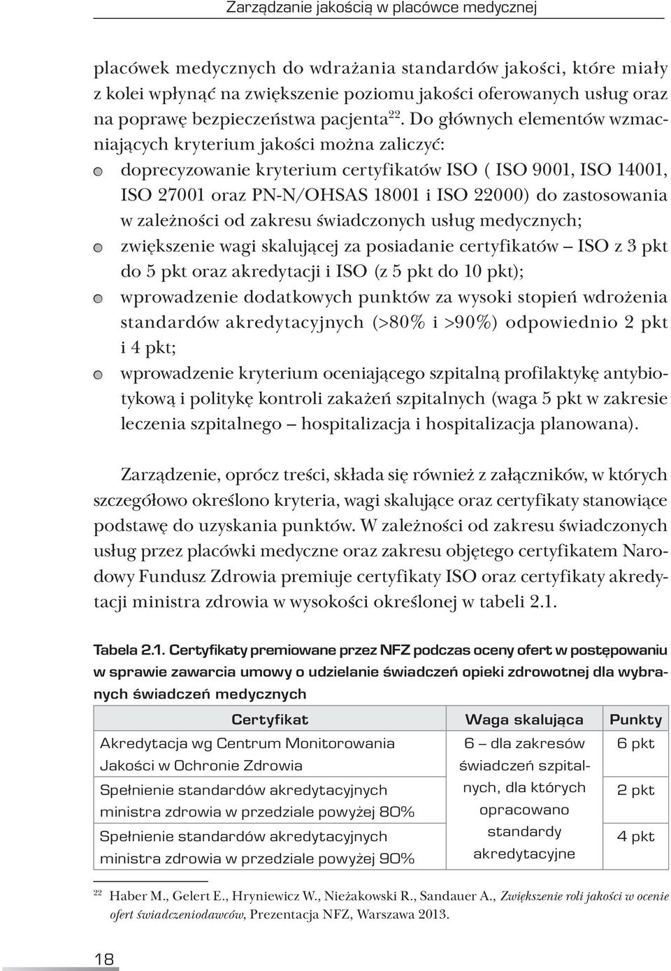 Do głównych elementów wzmacniających kryterium jakości można zaliczyć: doprecyzowanie kryterium certyfikatów ISO ( ISO 9001, ISO 14001, ISO 27001 oraz PN-N/OHSAS 18001 i ISO 22000) do zastosowania w