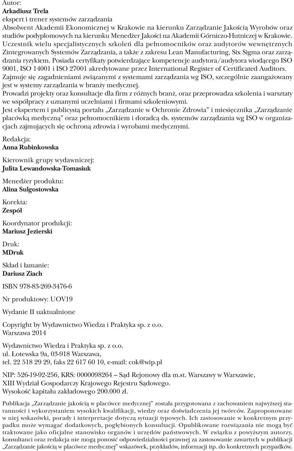 Uczestnik wielu specjalistycznych szkoleń dla pełnomocników oraz audytorów wewnętrznych Zintegrowanych Systemów Zarządzania, a także z zakresu Lean Manufacturing, Six Sigma oraz zarządzania ryzykiem.