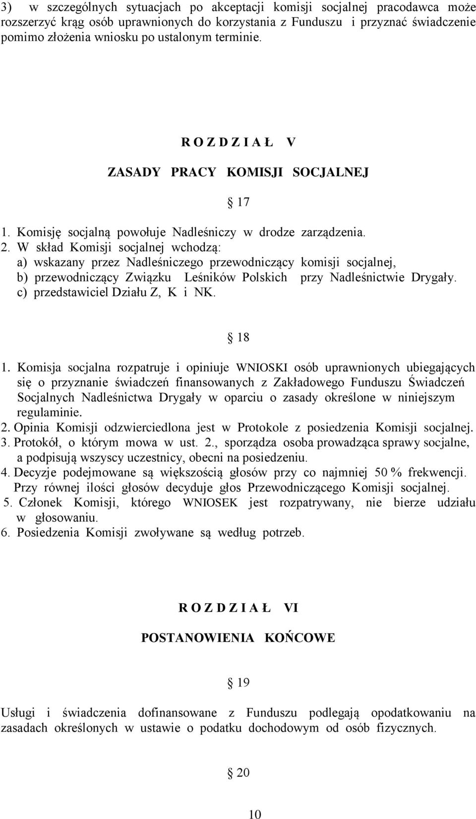 W skład Komisji socjalnej wchodzą: a) wskazany przez Nadleśniczego przewodniczący komisji socjalnej, b) przewodniczący Związku Leśników Polskich przy Nadleśnictwie Drygały.