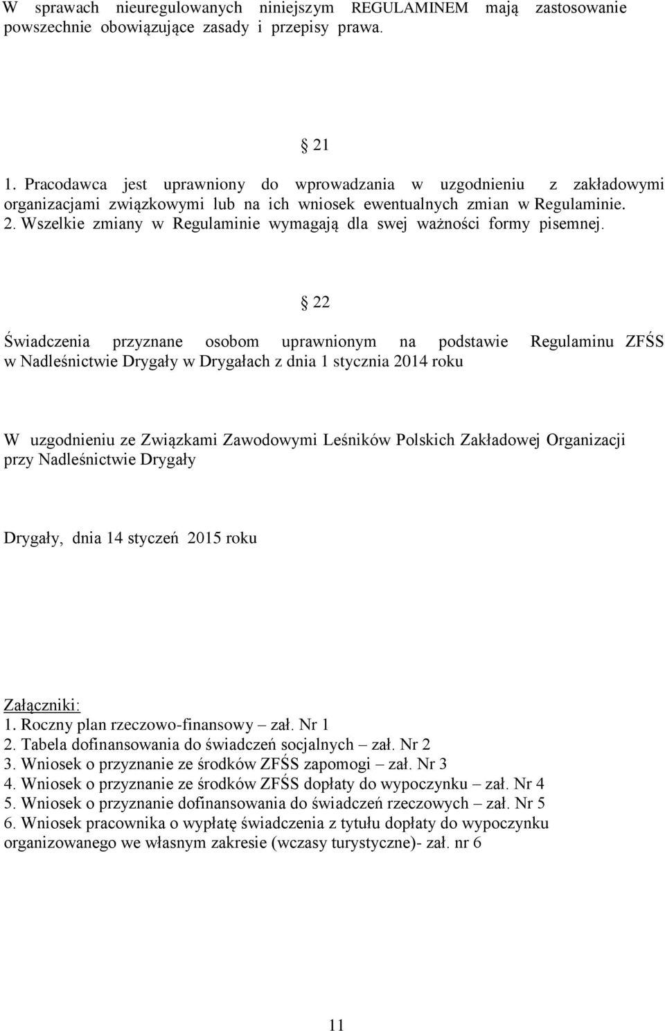 Wszelkie zmiany w Regulaminie wymagają dla swej ważności formy pisemnej.