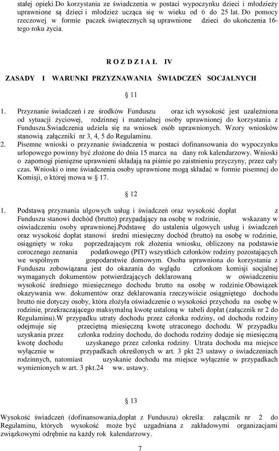 Przyznanie świadczeń i ze środków Funduszu oraz ich wysokość jest uzależniona od sytuacji życiowej, rodzinnej i materialnej osoby uprawnionej do korzystania z Funduszu.