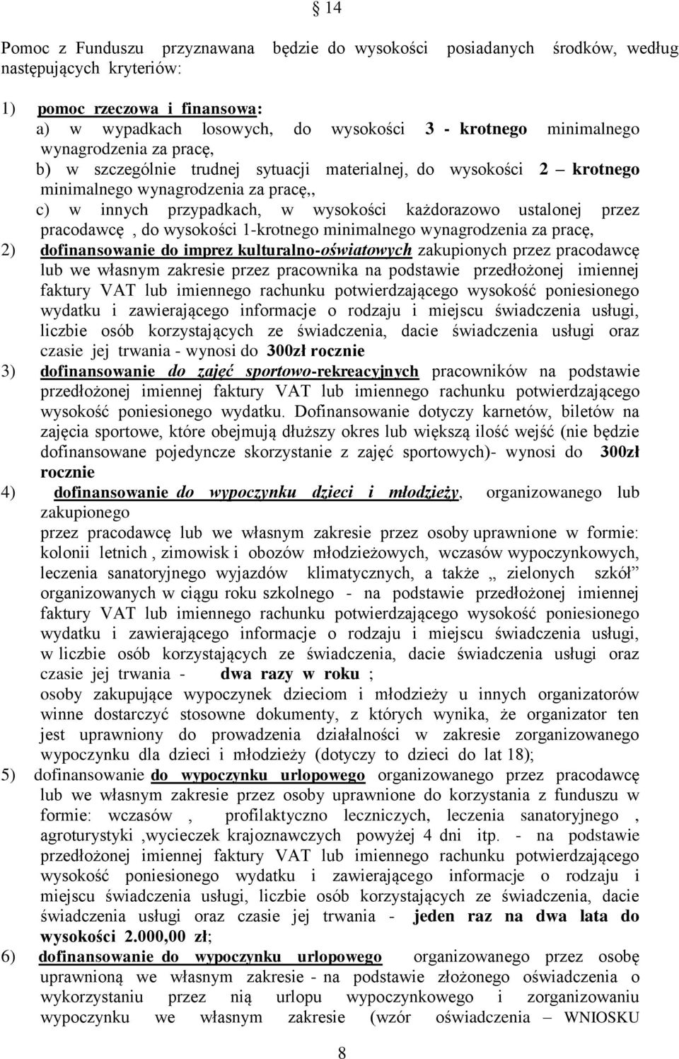 pracodawcę, do wysokości 1-krotnego minimalnego wynagrodzenia za pracę, 2) dofinansowanie do imprez kulturalno-oświatowych zakupionych przez pracodawcę lub we własnym zakresie przez pracownika na