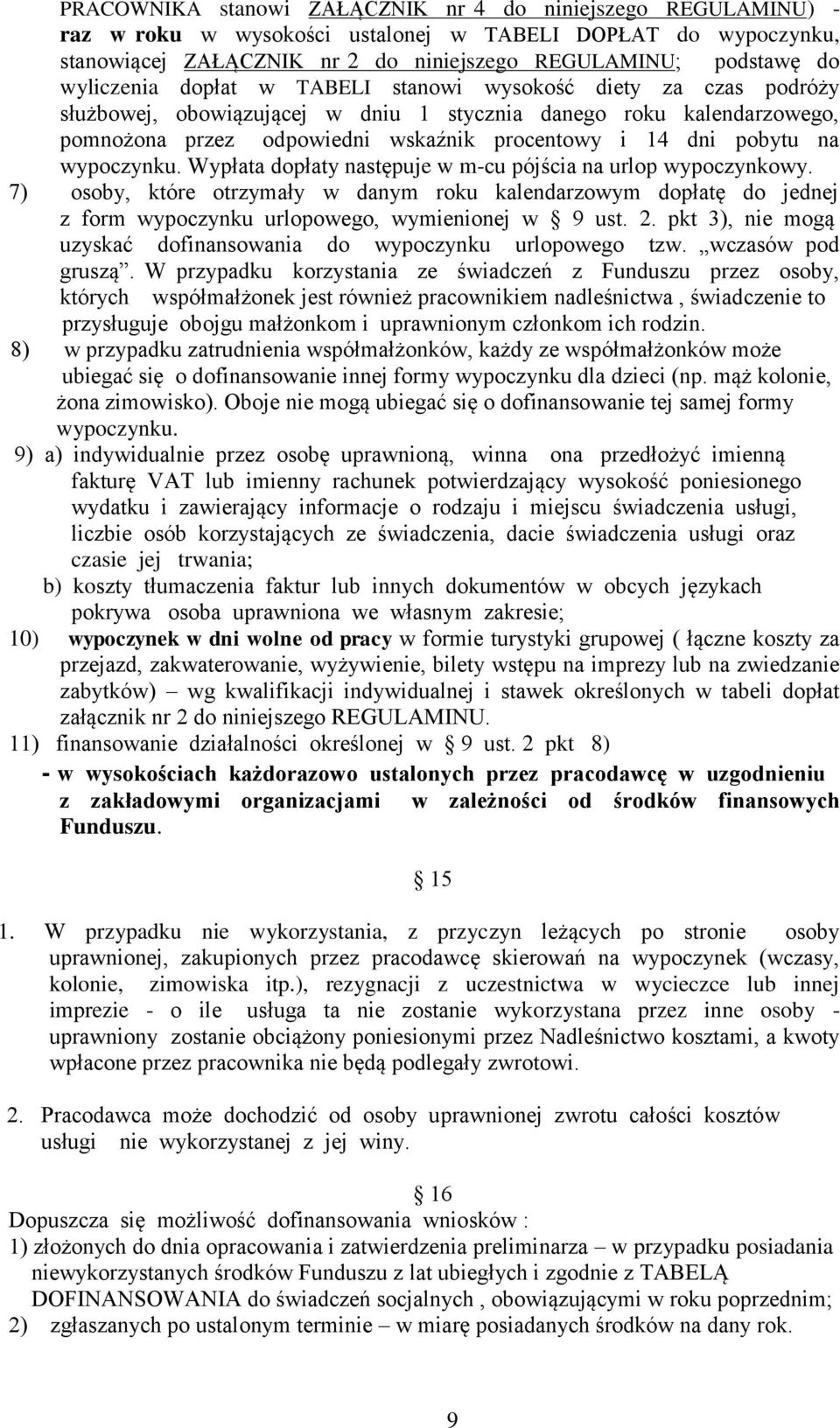 na wypoczynku. Wypłata dopłaty następuje w m-cu pójścia na urlop wypoczynkowy. 7) osoby, które otrzymały w danym roku kalendarzowym dopłatę do jednej z form wypoczynku urlopowego, wymienionej w 9 ust.