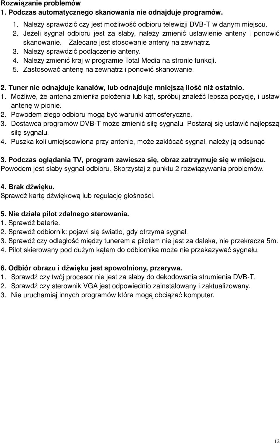 Należy zmienić kraj w programie Total Media na stronie funkcji. 5. Zastosować antenę na zewnątrz i ponowić skanowanie. 2. Tuner nie odnajduje kanałów, lub odnajduje mniejszą ilość niż ostatnio. 1.