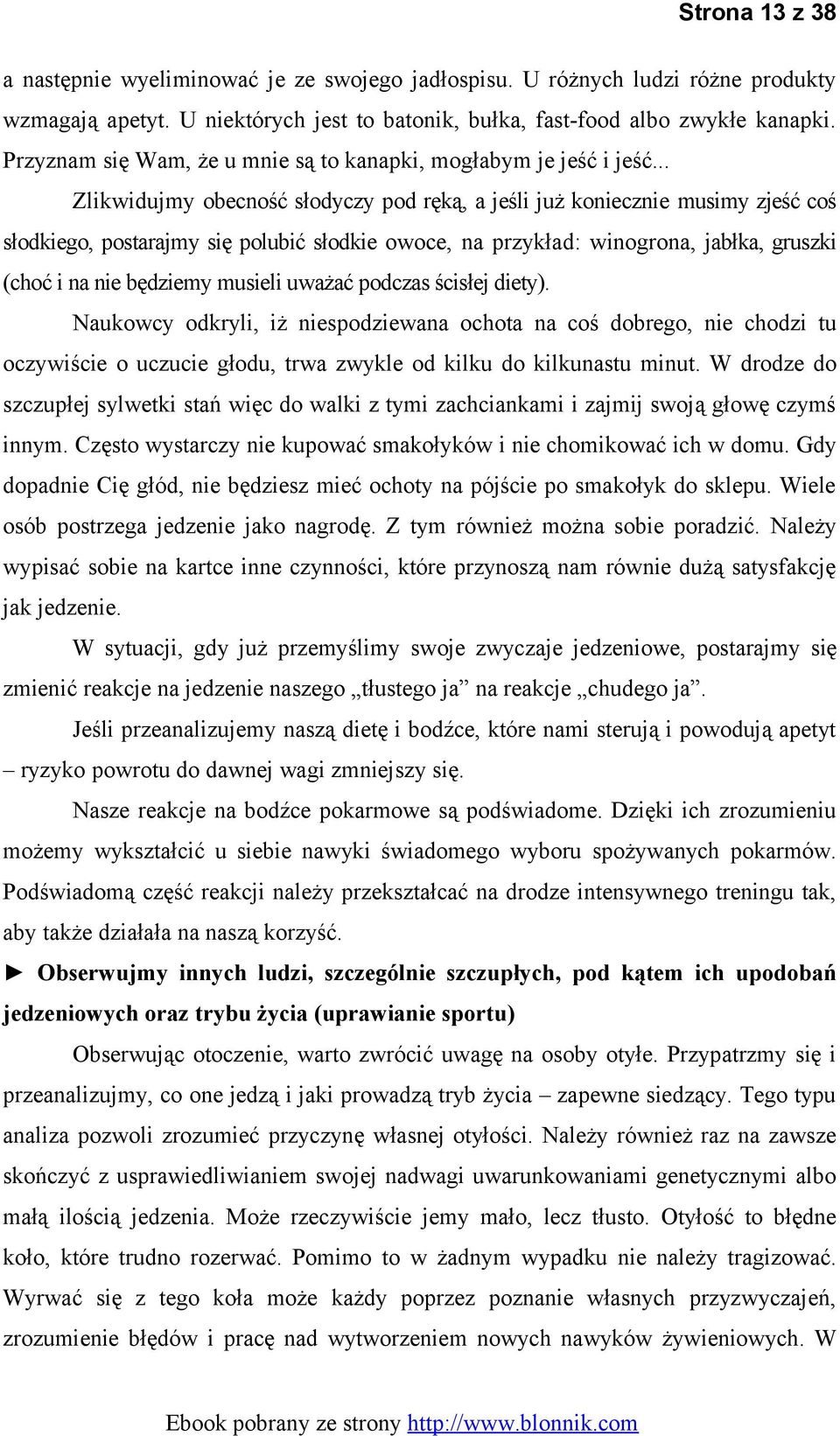 .. Zlikwidujmy obecność słodyczy pod ręką, a jeśli już koniecznie musimy zjeść coś słodkiego, postarajmy się polubić słodkie owoce, na przykład: winogrona, jabłka, gruszki (choć i na nie będziemy