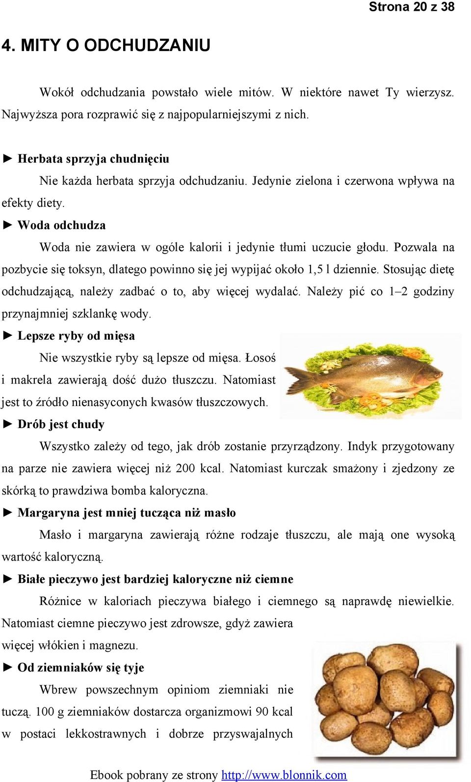 Pozwala na pozbycie się toksyn, dlatego powinno się jej wypijać około 1,5 l dziennie. Stosując dietę odchudzającą, należy zadbać o to, aby więcej wydalać.