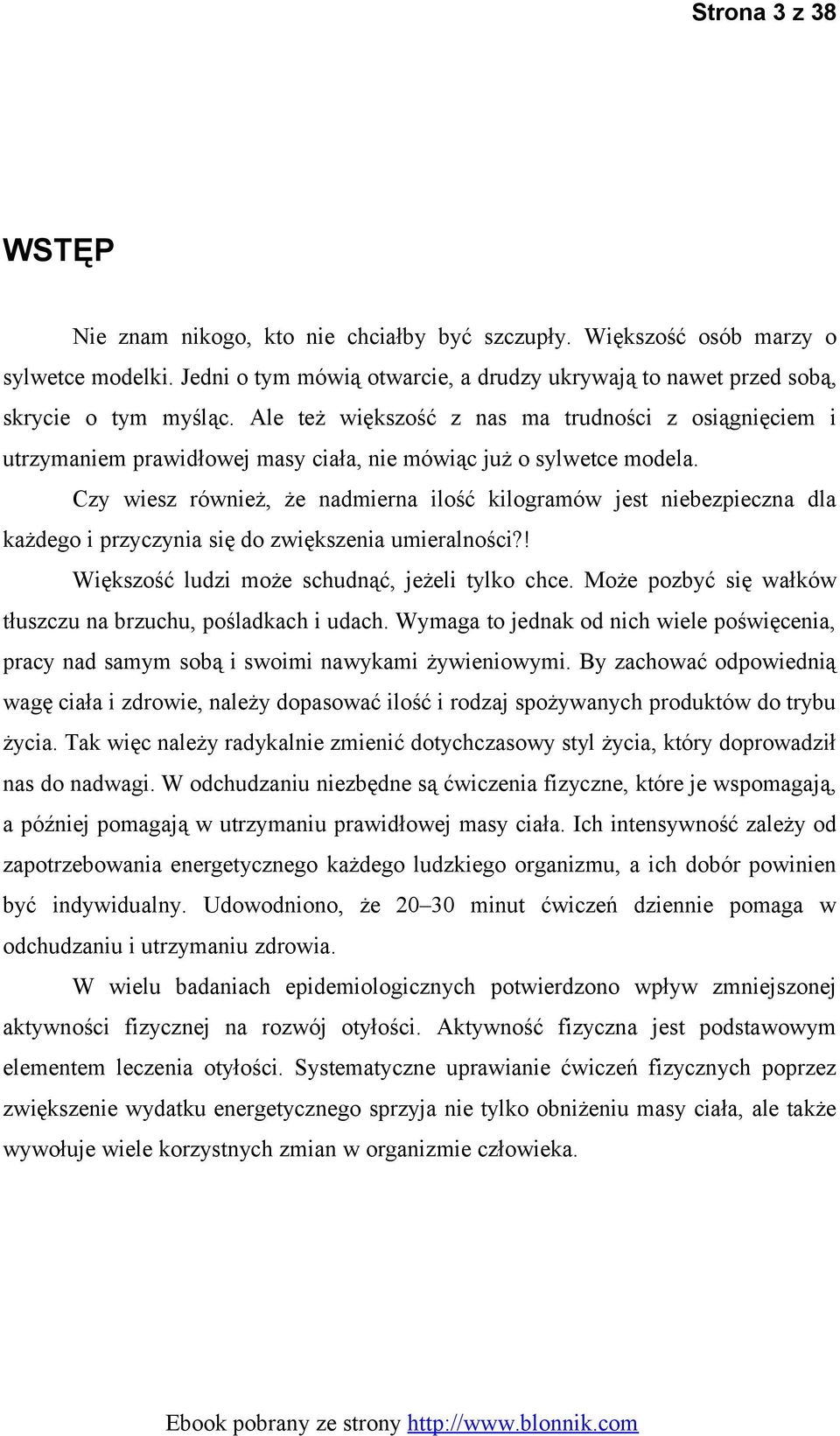 Czy wiesz również, że nadmierna ilość kilogramów jest niebezpieczna dla każdego i przyczynia się do zwiększenia umieralności?! Większość ludzi może schudnąć, jeżeli tylko chce.