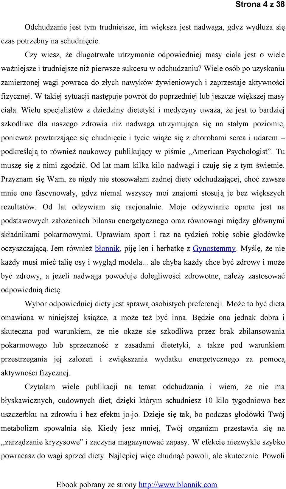 Wiele osób po uzyskaniu zamierzonej wagi powraca do złych nawyków żywieniowych i zaprzestaje aktywności fizycznej. W takiej sytuacji następuje powrót do poprzedniej lub jeszcze większej masy ciała.