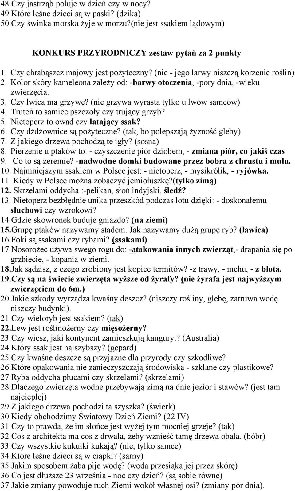 (nie grzywa wyrasta tylko u lwów samców) 4. Truteń to samiec pszczoły czy trujący grzyb? 5. Nietoperz to owad czy latający ssak? 6. Czy dżdżownice są pożyteczne? (tak, bo polepszają żyzność gleby) 7.