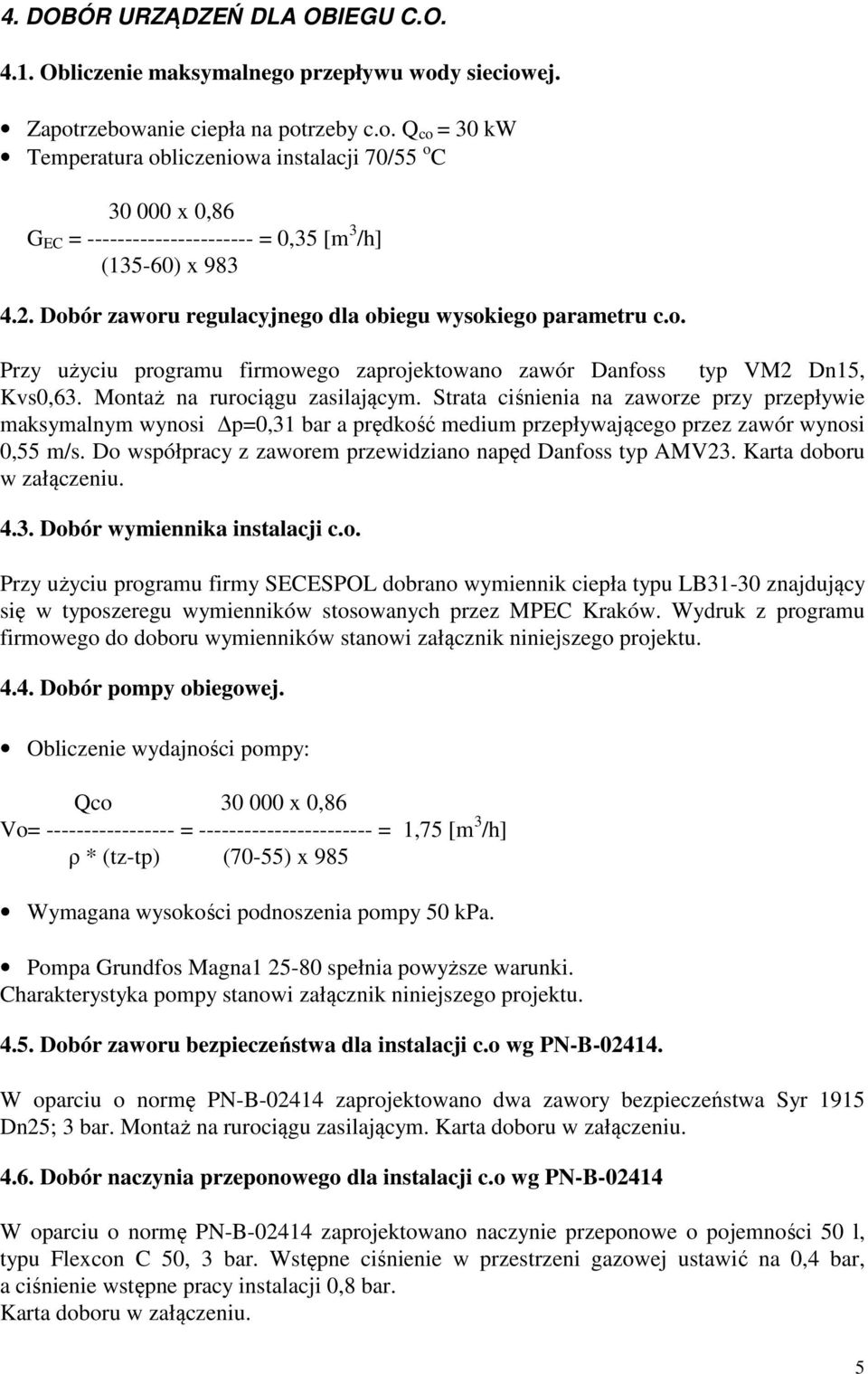 Strata ciśnienia na zaworze przy przepływie maksymalnym wynosi p=0,31 bar a prędkość medium przepływającego przez zawór wynosi 0,55 m/s. Do współpracy z zaworem przewidziano napęd Danfoss typ AMV23.