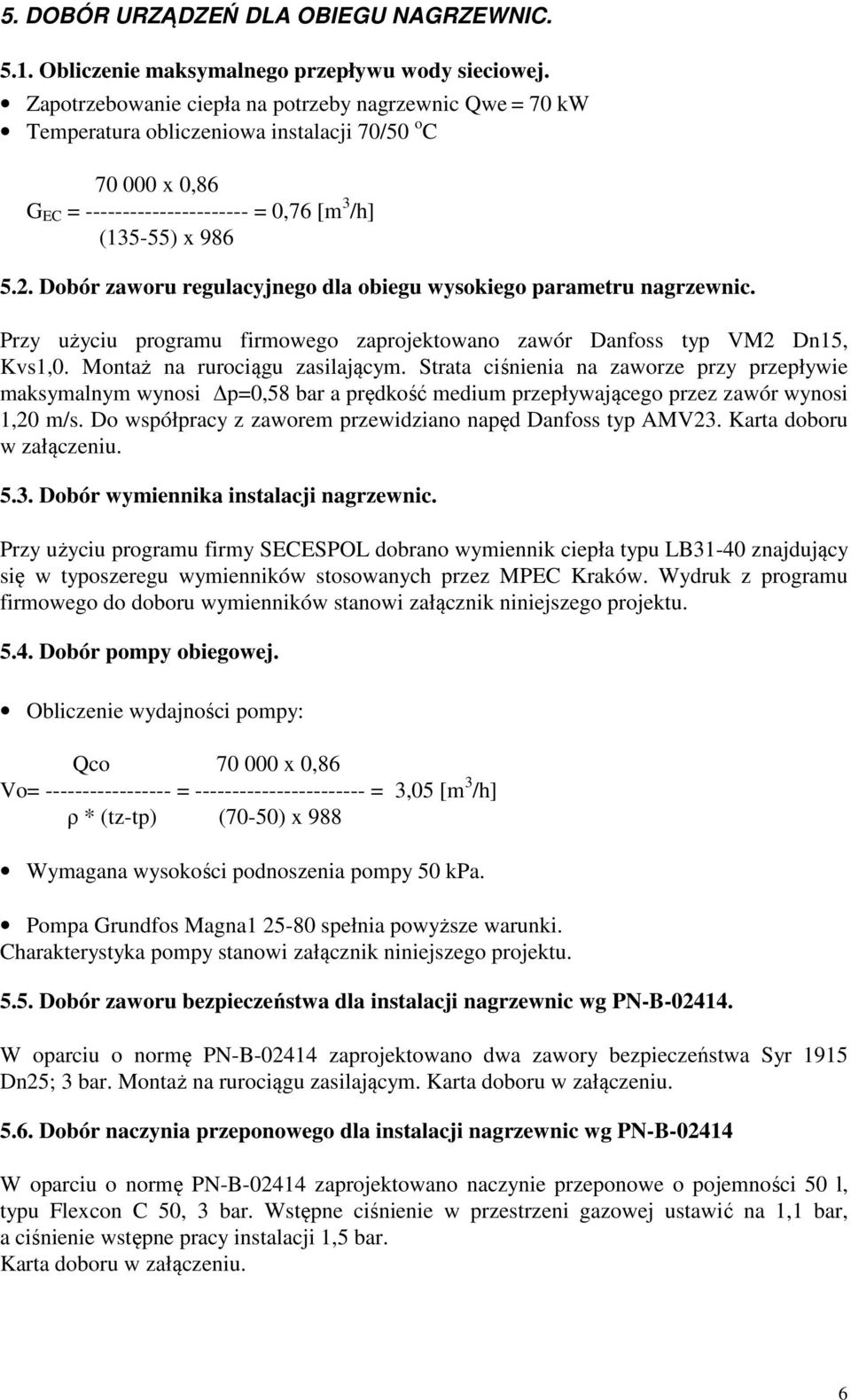 Dobór zaworu regulacyjnego dla obiegu wysokiego parametru nagrzewnic. Przy użyciu programu firmowego zaprojektowano zawór Danfoss typ VM2 Dn15, Kvs1,0. Montaż na rurociągu zasilającym.