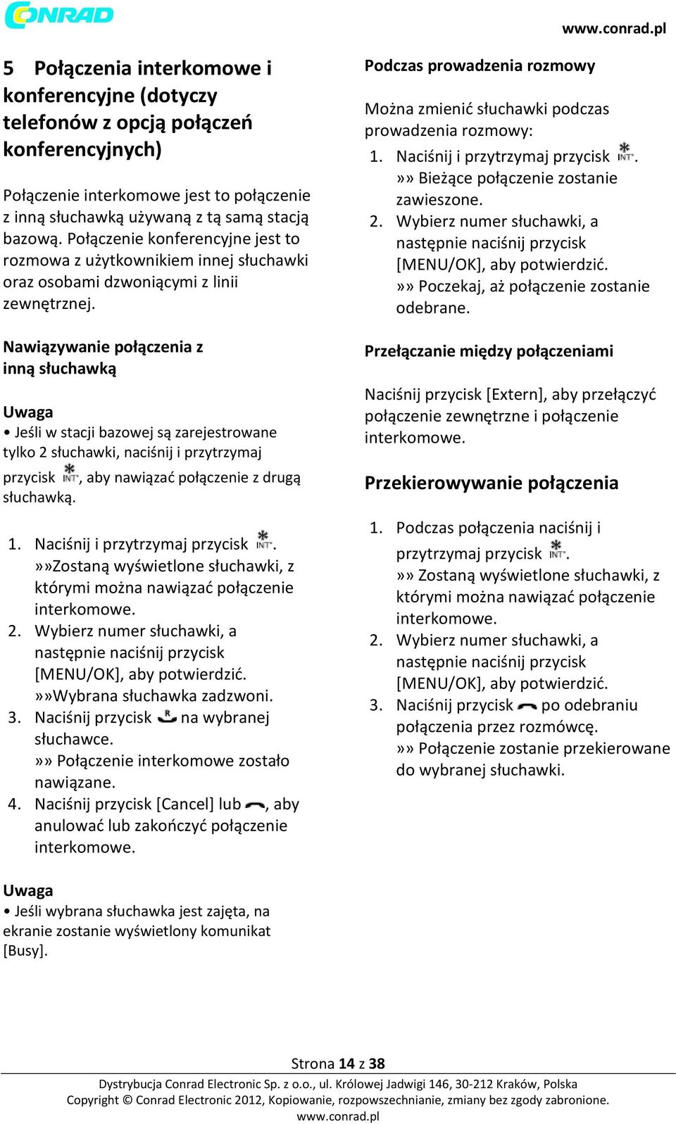 Nawiązywanie połączenia z inną słuchawką Jeśli w stacji bazowej są zarejestrowane tylko 2 słuchawki, naciśnij i przytrzymaj przycisk, aby nawiązać połączenie z drugą słuchawką. 1.