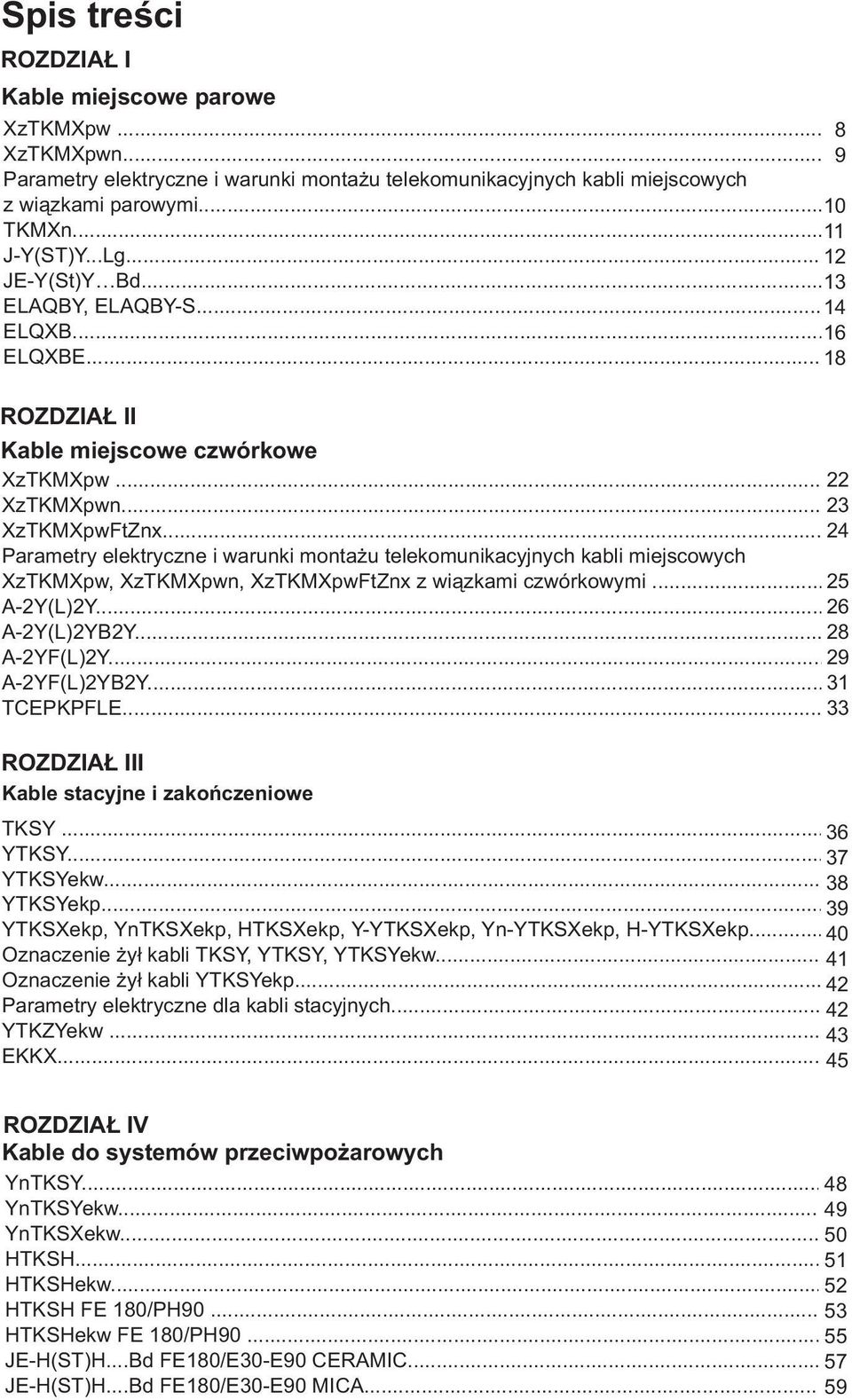 .. 4 Parametry elektryczne i warunki montażu telekomunikacyjnych kabli miejscowych XzTKMXpw, XzTKMXpwn, XzTKMXpwFtZnx z wiązkami czwórkowymi... 5 A-Y(L)Y... 6 A-Y(L)YBY... 8 A-YF(L)Y... 9 A-YF(L)YBY.