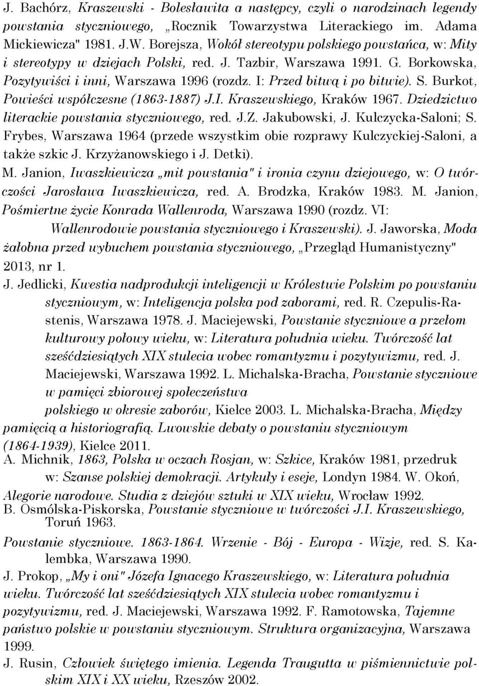 I: Przed bitwą i po bitwie). S. Burkot, Powieści współczesne (1863-1887) J.I. Kraszewskiego, Kraków 1967. Dziedzictwo literackie powstania styczniowego, red. J.Z. Jakubowski, J. Kulczycka-Saloni; S.