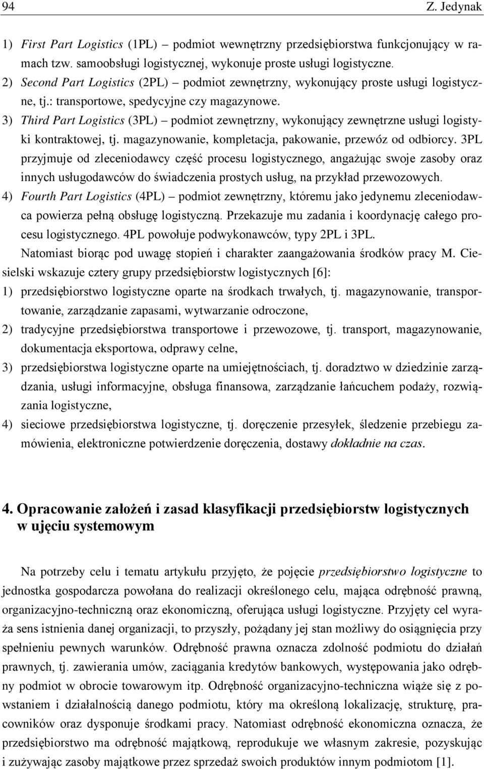 3) Third Part Logistics (3PL) podmiot zewnętrzny, wykonujący zewnętrzne usługi logistyki kontraktowej, tj. magazynowanie, kompletacja, pakowanie, przewóz od odbiorcy.