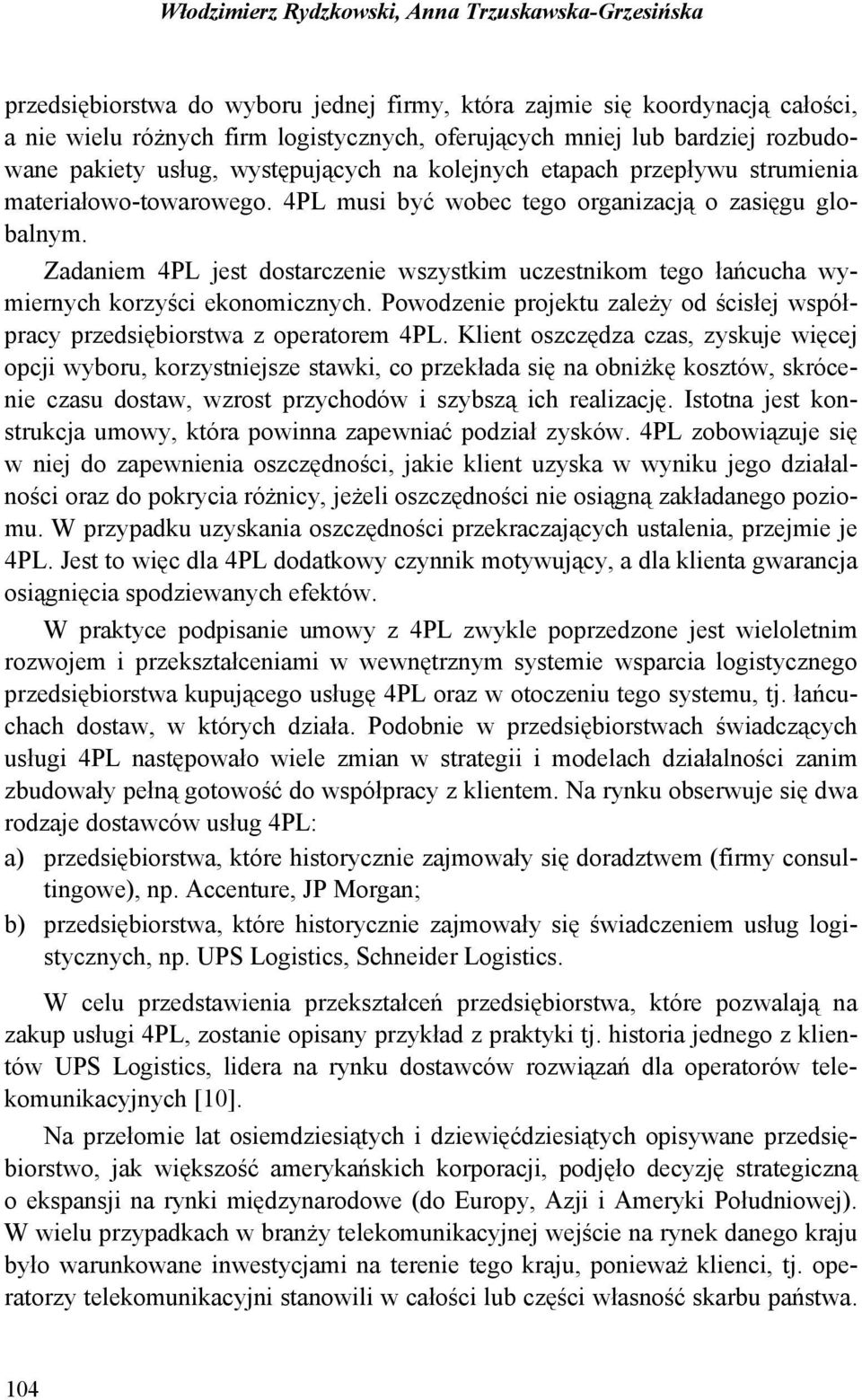 Zadaniem 4PL jest dostarczenie wszystkim uczestnikom tego łańcucha wymiernych korzyści ekonomicznych. Powodzenie projektu zależy od ścisłej współpracy przedsiębiorstwa z operatorem 4PL.
