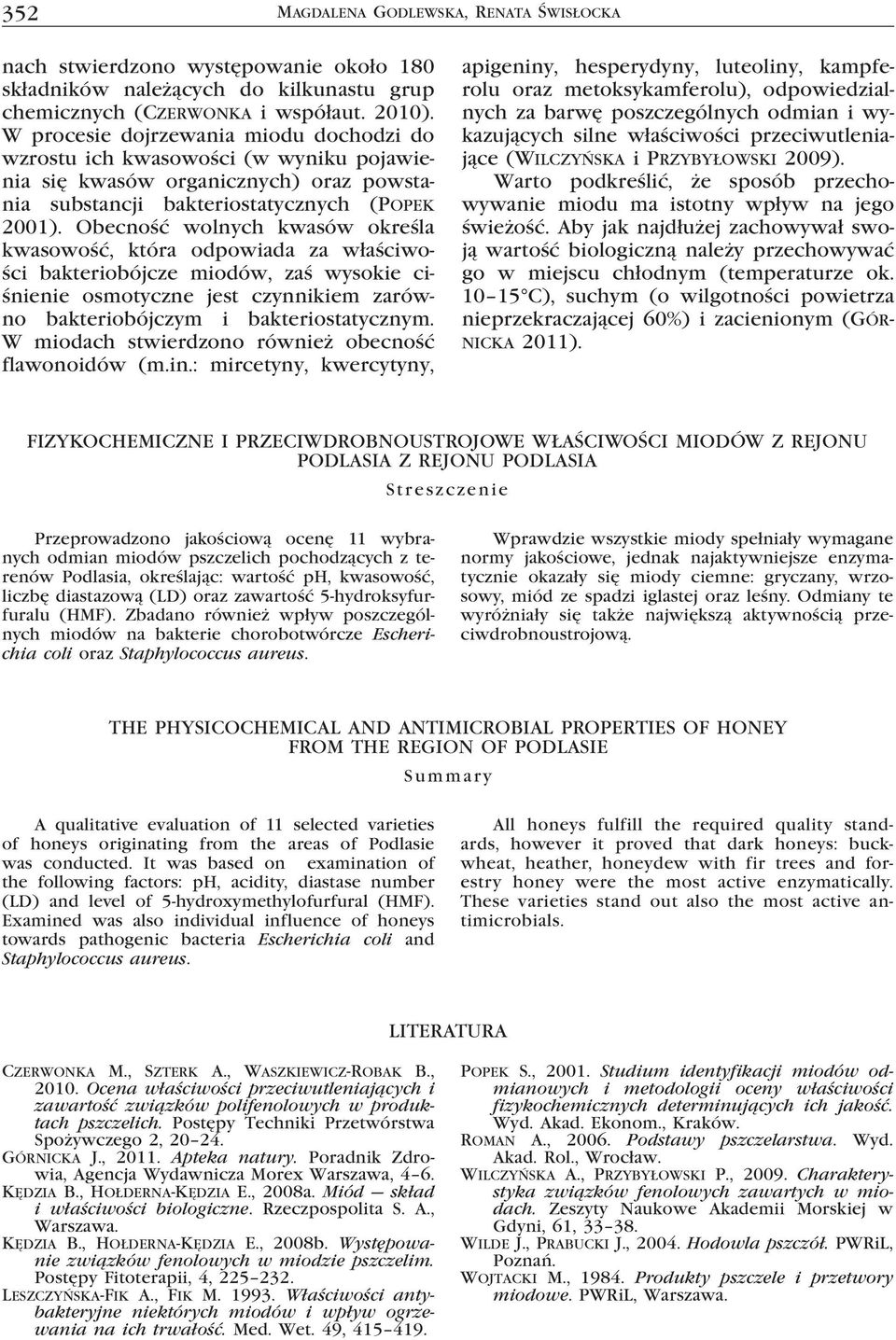 Obecność wolnych kwasów określa kwasowość, która odpowiada za właściwości bakteriobójcze miodów, zaś wysokie ciśnienie osmotyczne jest czynnikiem zarówno bakteriobójczym i bakteriostatycznym.