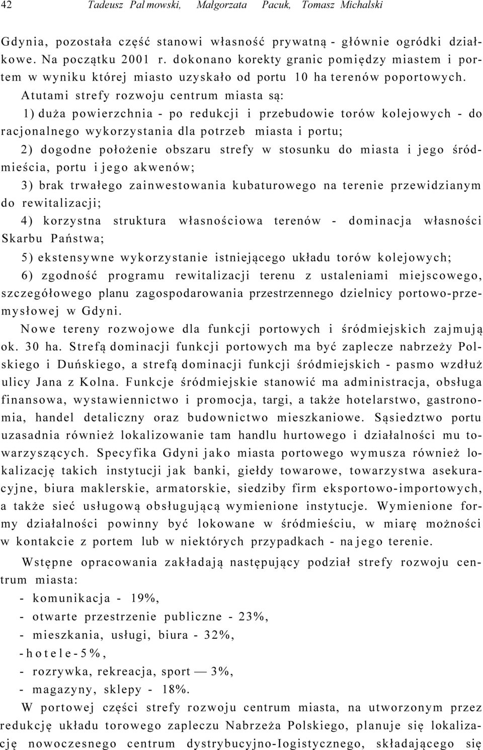 Atutami strefy rozwoju centrum miasta są: 1) duża powierzchnia - po redukcji i przebudowie torów kolejowych - do racjonalnego wykorzystania dla potrzeb miasta i portu; 2) dogodne położenie obszaru