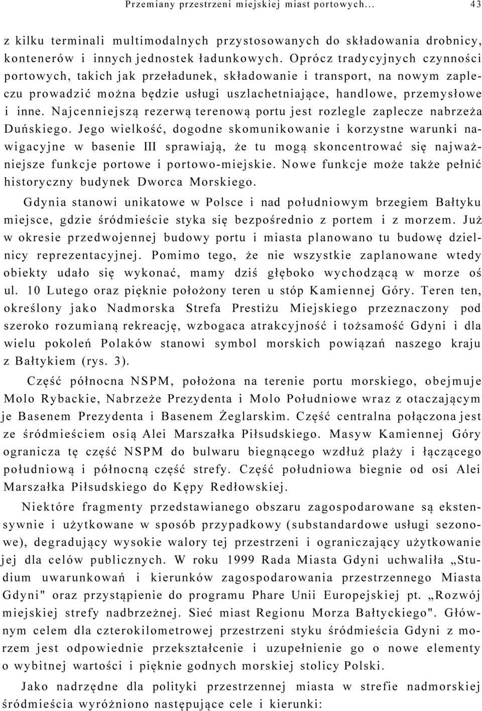 Najcenniejszą rezerwą terenową portu jest rozlegle zaplecze nabrzeża Duńskiego.