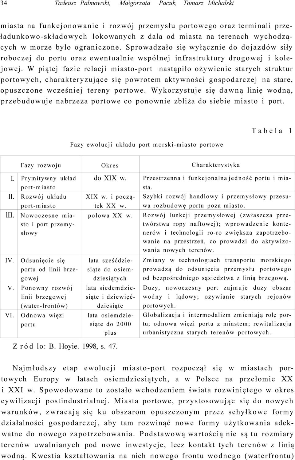 W piątej fazie relacji miasto-port nastąpiło ożywienie starych struktur portowych, charakteryzujące się powrotem aktywności gospodarczej na stare, opuszczone wcześniej tereny portowe.