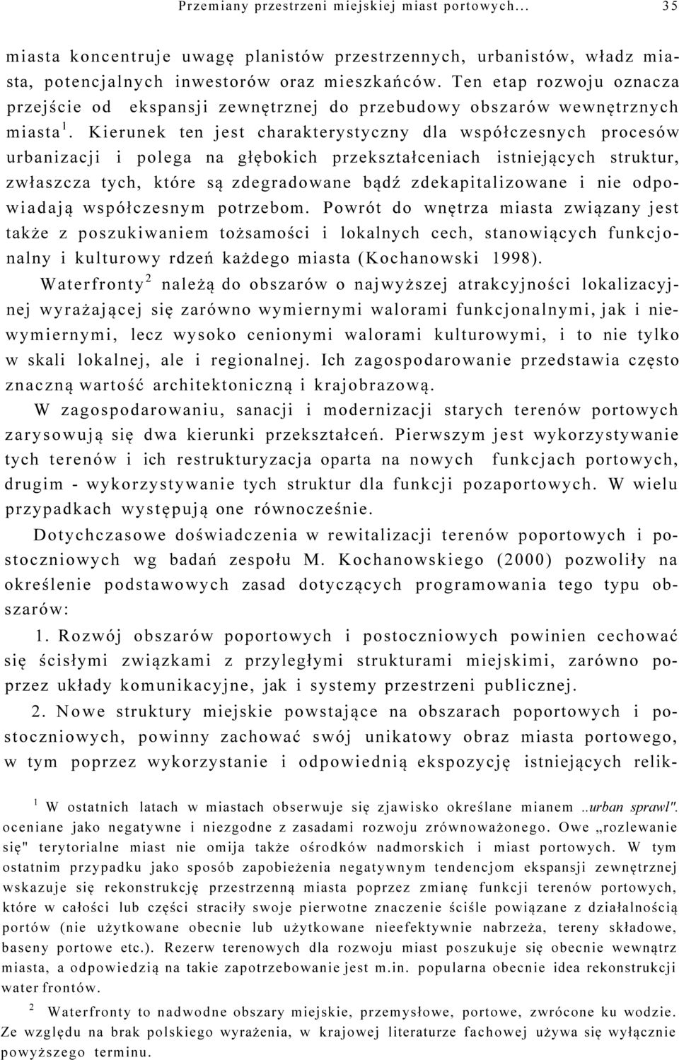 Kierunek ten jest charakterystyczny dla współczesnych procesów urbanizacji i polega na głębokich przekształceniach istniejących struktur, zwłaszcza tych, które są zdegradowane bądź zdekapitalizowane