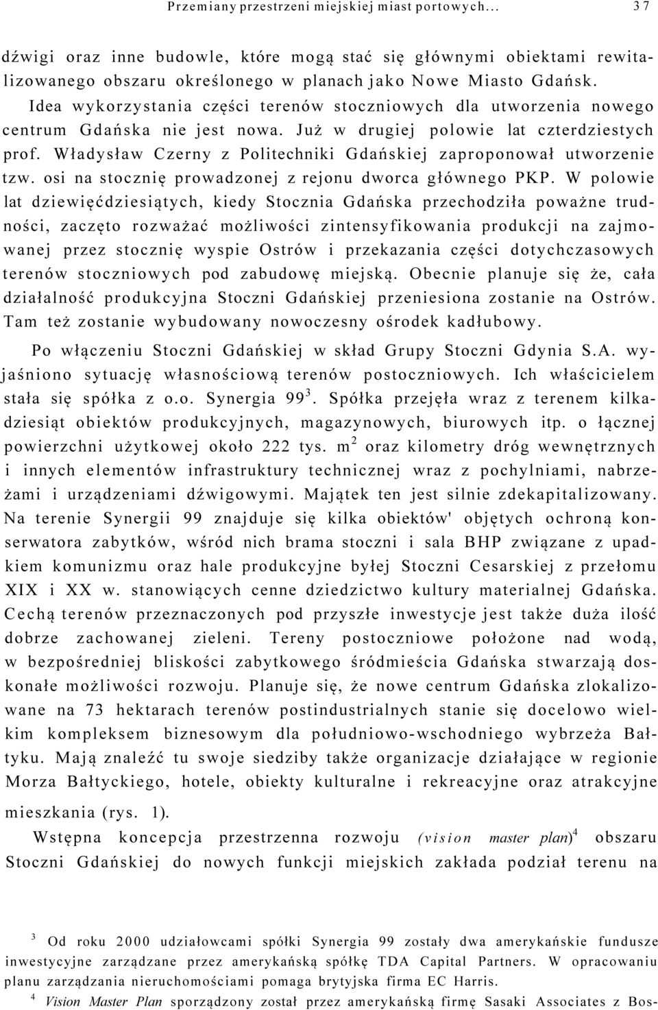 Władysław Czerny z Politechniki Gdańskiej zaproponował utworzenie tzw. osi na stocznię prowadzonej z rejonu dworca głównego PKP.