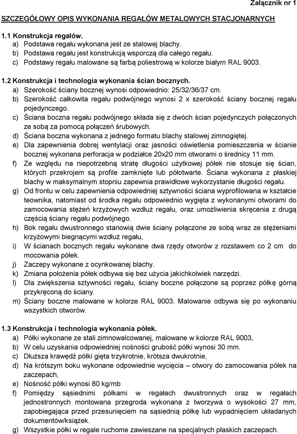 a) Szerokość ściany bocznej wynosi odpowiednio: 25/32/36/37 cm. b) Szerokość całkowita regału podwójnego wynosi 2 x szerokość ściany bocznej regału pojedynczego.