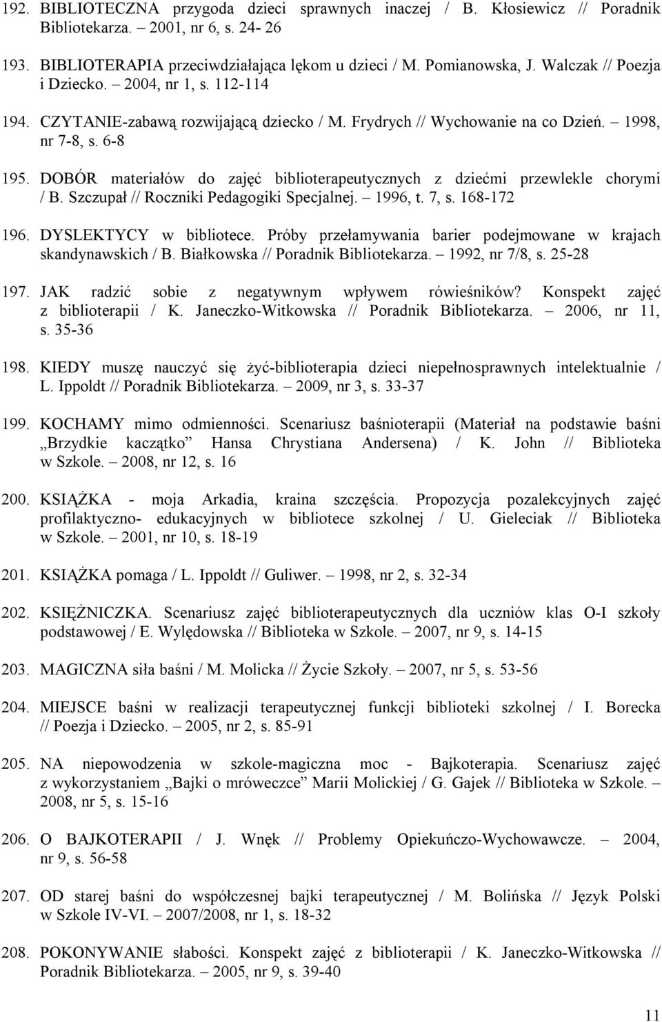 DOBÓR materiałów do zajęć biblioterapeutycznych z dziećmi przewlekle chorymi / B. Szczupał // Roczniki Pedagogiki Specjalnej. 1996, t. 7, s. 168-172 196. DYSLEKTYCY w bibliotece.