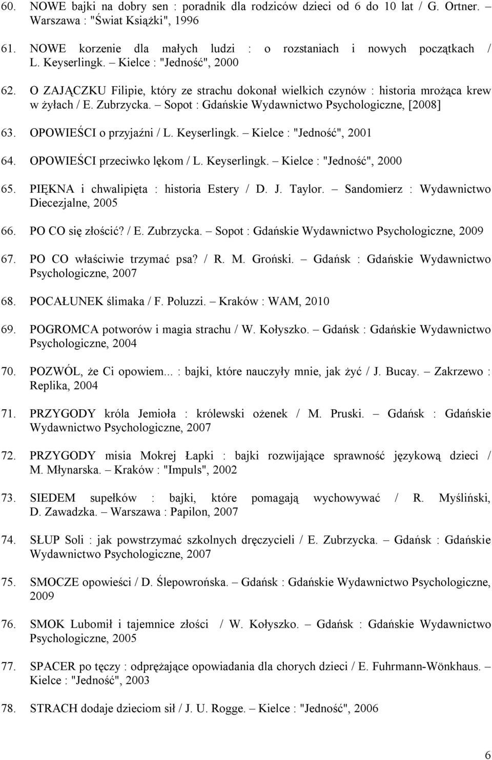 Sopot : Gdańskie Wydawnictwo Psychologiczne, [2008] 63. OPOWIEŚCI o przyjaźni / L. Keyserlingk. Kielce : "Jedność", 2001 64. OPOWIEŚCI przeciwko lękom / L. Keyserlingk. Kielce : "Jedność", 2000 65.