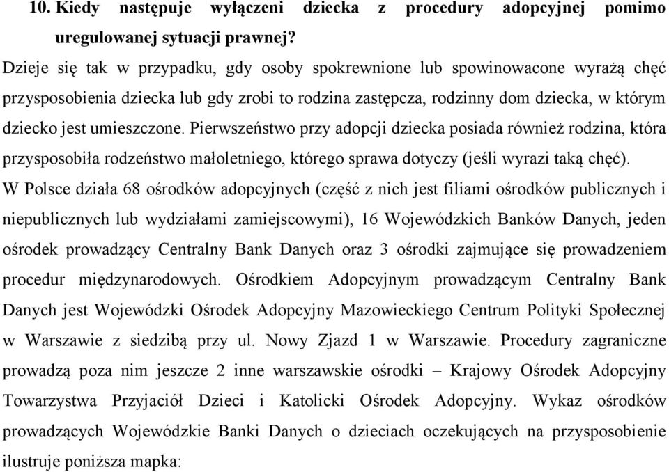 Pierwszeństwo przy adopcji dziecka posiada również rodzina, która przysposobiła rodzeństwo małoletniego, którego sprawa dotyczy (jeśli wyrazi taką chęć).