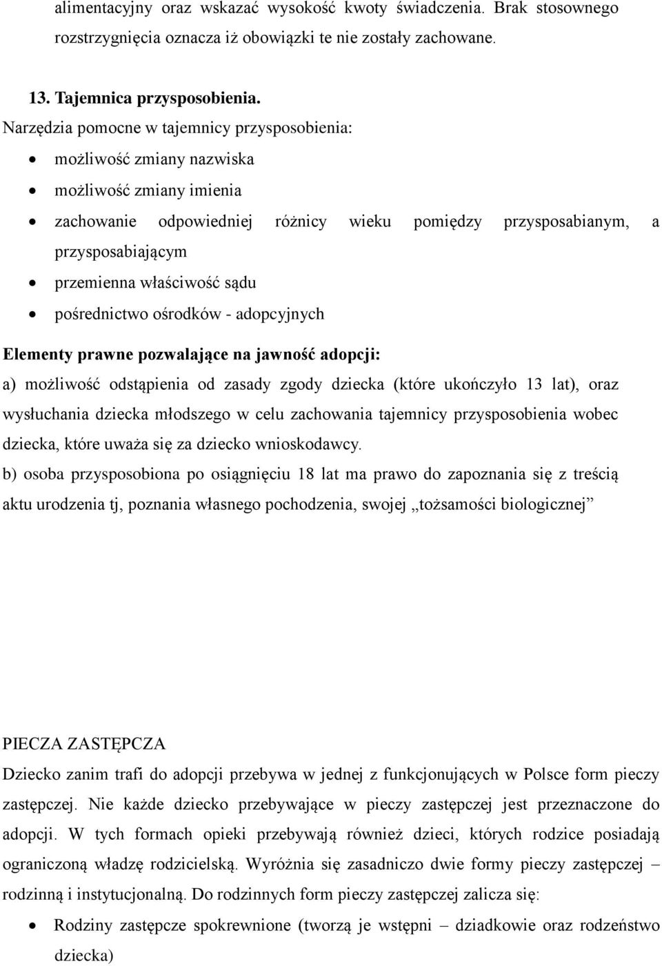właściwość sądu pośrednictwo ośrodków - adopcyjnych Elementy prawne pozwalające na jawność adopcji: a) możliwość odstąpienia od zasady zgody dziecka (które ukończyło 13 lat), oraz wysłuchania dziecka