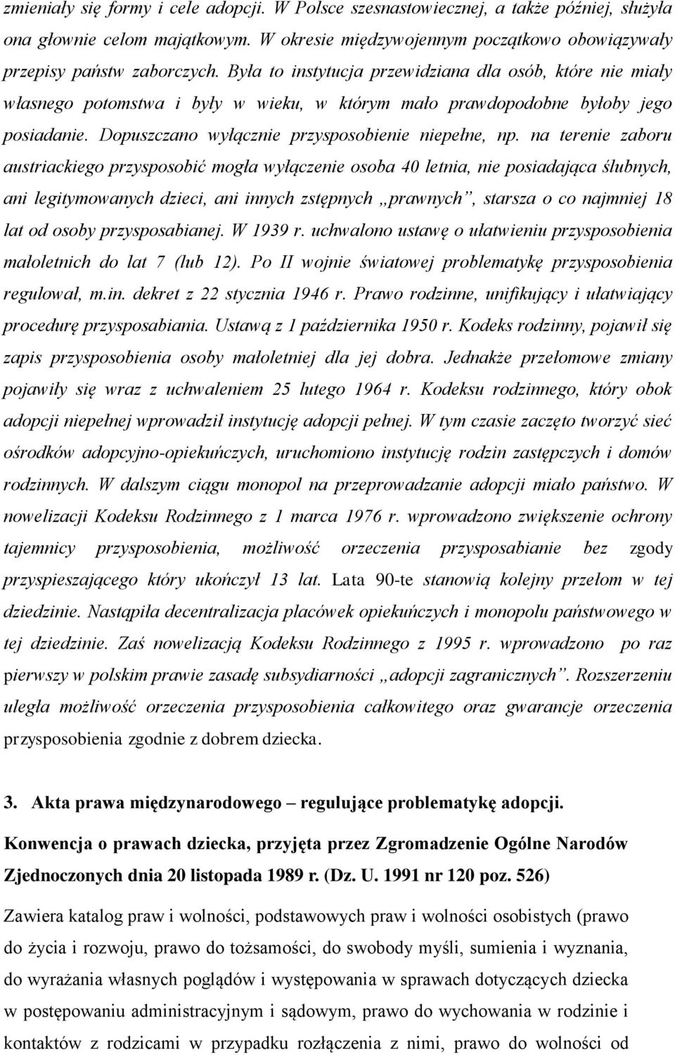 na terenie zaboru austriackiego przysposobić mogła wyłączenie osoba 40 letnia, nie posiadająca ślubnych, ani legitymowanych dzieci, ani innych zstępnych prawnych, starsza o co najmniej 18 lat od