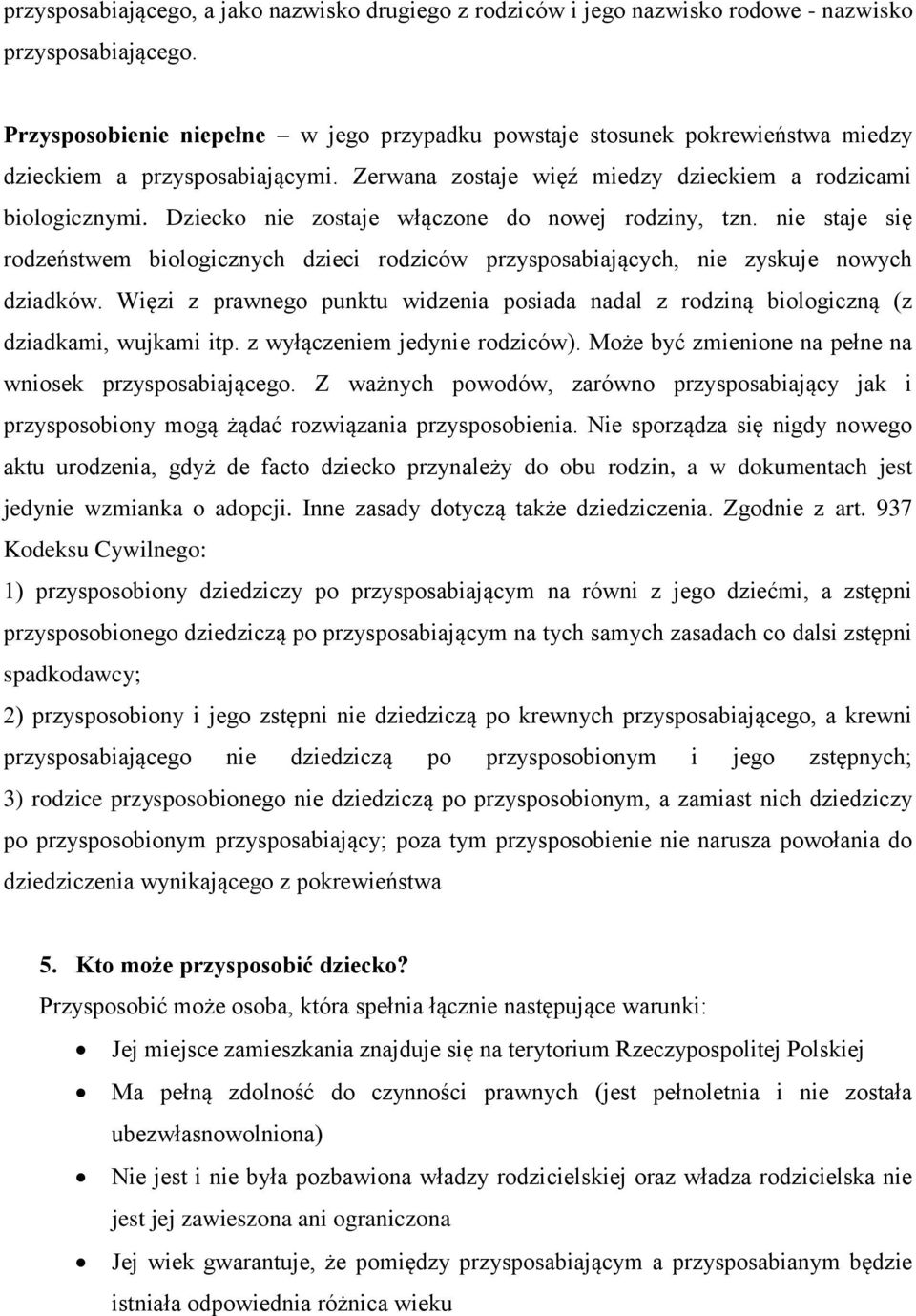 Dziecko nie zostaje włączone do nowej rodziny, tzn. nie staje się rodzeństwem biologicznych dzieci rodziców przysposabiających, nie zyskuje nowych dziadków.