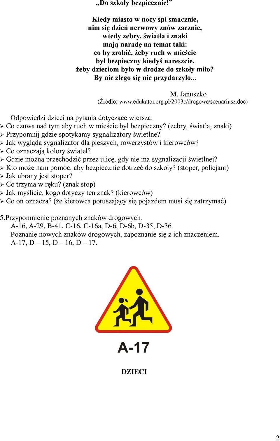 dzieciom było w drodze do szkoły miło? By nic złego się nie przydarzyło... M. Januszko (Źródło: www.edukator.org.pl/2003c/drogowe/scenariusz.doc) Odpowiedzi dzieci na pytania dotyczące wiersza.