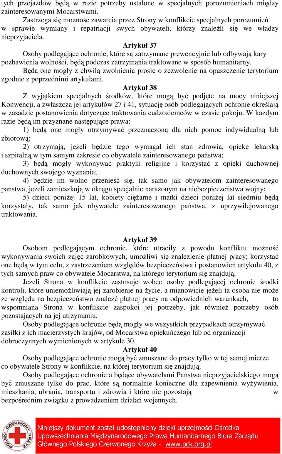 Artykuł 37 Osoby podlegające ochronie, które są zatrzymane prewencyjnie lub odbywają kary pozbawienia wolności, będą podczas zatrzymania traktowane w sposób humanitarny.