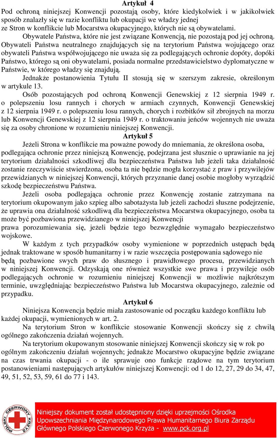 Obywateli Państwa neutralnego znajdujących się na terytorium Państwa wojującego oraz obywateli Państwa współwojującego nie uwaŝa się za podlegających ochronie dopóty, dopóki Państwo, którego są oni