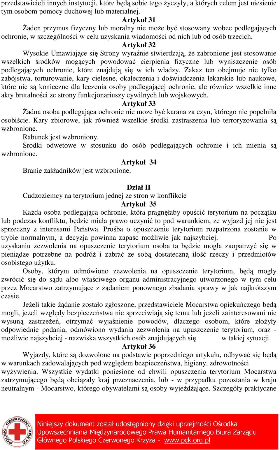 Artykuł 32 Wysokie Umawiające się Strony wyraźnie stwierdzają, Ŝe zabronione jest stosowanie wszelkich środków mogących powodować cierpienia fizyczne lub wyniszczenie osób podlegających ochronie,