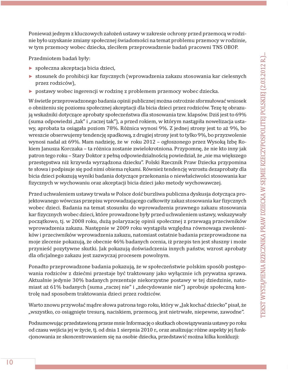 Przedmiotem badań były: społeczna akceptacja bicia dzieci, stosunek do prohibicji kar izycznych (wprowadzenia zakazu stosowania kar cielesnych przez rodziców), postawy wobec ingerencji w rodzinę z