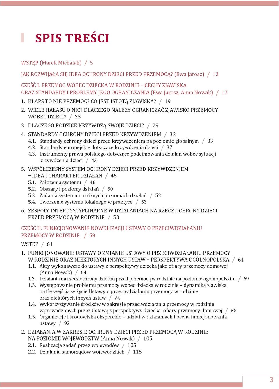 DLACZEGO NALEŻY OGRANICZAĆ ZJAWISKO PRZEMOCY WOBEC DZIECI? / 23 3. DLACZEGO RODZICE KRZYWDZĄ SWOJE DZIECI? / 29 4. STANDARDY OCHRONY DZIECI PRZED KRZYWDZENIEM / 32 4.1.