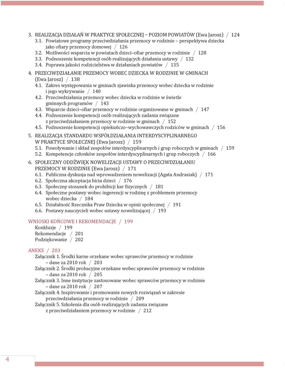 PRZECIWDZIAŁANIE PRZEMOCY WOBEC DZIECKA W RODZINIE W GMINACH Ewa Jarosz / 138 4.1. Zakres występowania w gminach zjawiska przemocy wobec dziecka w rodzinie i jego wykrywanie / 140 4.2.